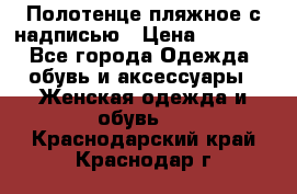 Полотенце пляжное с надписью › Цена ­ 1 200 - Все города Одежда, обувь и аксессуары » Женская одежда и обувь   . Краснодарский край,Краснодар г.